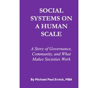 SOCIAL SYSTEMS ON A HUMAN SCALE: A Story of Governance, Community, and What Makes Societies Work