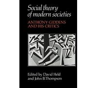 Social Theory of Modern Societies: Anthony Giddens and his Critics