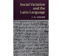 Social Variation and the Latin Language by J. N. Adams