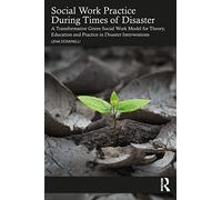 Social Work Practice During Times of Disaster: A Transformative Green Social Work Model for Theory, Education and Practice in Disaster Interventions