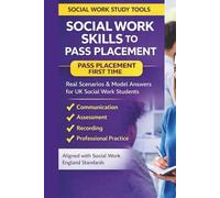 Social Work Skills to Pass Placement: Real Scenarios and Model Answers for UK Social Work Students: Pass Placement First Time with Confidence | ... Practice | Social Work England Aligned