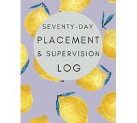 Social Work Student Placement & Supervision Log - 70 Day Placement: Comprehensive planner to help with completion of Placement Learning Documentation