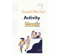 Social Worker Activity Book: Practical Exercises, Reflection Prompts and Real-Life Scenarios to Build Skills, Empathy and Professional Confidence