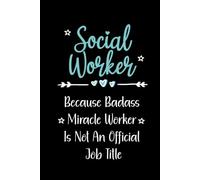 Social Worker Because Badass Miracle Worker Is Not An Official Job Title: Lined Notebook for Women, Men, Therapists & Social Workers