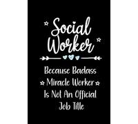 Social Worker Because Badass Miracle Worker Is Not An Official Job Title: Lined Notebook for Women, Men, Therapists & Social Workers