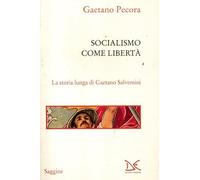 Socialismo come libertà. La storia lunga di Gaetano Salvemini