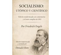Socialismo: Utópico y Científico: Una edición modernizada con comentarios y el texto completo de 1892.