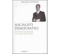 Socialisti democratici. Giuseppe Saragat e il PSLI (1945-1952) - Donno Michele
