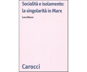 Socialità e isolamento: la singolarità in Marx - Basso Luca