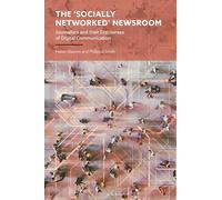Socially Networked' Newsroom, The: Journalists and their Discourses of Digital Communication