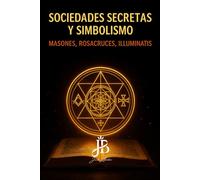 SOCIEDADES SECRETAS Y SIMBOLISMO: MASONES, ROSACRUCES, ILLUMINATIS