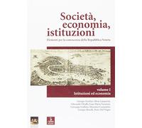 Società, economia, istituzioni. Elementi per la conoscenza della Repubblica veneta. Istituzioni ed economia (Vol. 1)