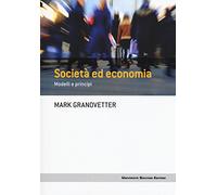 Società ed economia. Modelli e principi - Granovetter Mark