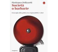 Società o barbarie. l risveglio della politica tra responsabilità e valori