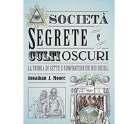 Società segrete e culti oscuri. La storia di sette e confraternite nei secoli