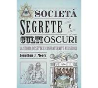 Società segrete e culti oscuri. La storia di sette e confraternite nei secoli