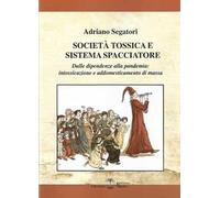 Società tossica e sistema spacciatore. Dalle dipendenze alla pamdemia: intossicazione e addomesticamento di massa