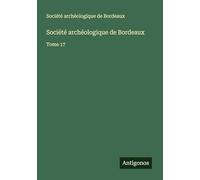 Société archéologique de Bordeaux: Tome 17