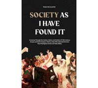 Society as I Have Found It: A Journey Through the Cuisine, Culture and Fashion of 19th-Century Europe and North America. Told by a Man Who Attended the Era's Most Prestigious Events and State Affairs.