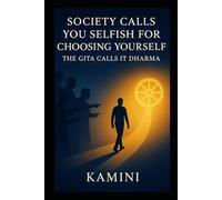 Society Calls You Selfish for Choosing Yourself: The Gita Calls It Dharma