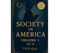 SOCIETY IN AMERICA VOLUME 1(OF 2) (LARGE PRINT EDITION): A Pioneering Sociological Analysis of Democracy, Slavery, and Women’s Rights in 19th-Century America