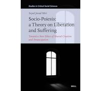Socio-Poiesis: A Theory on Liberation and Suffering: Toward a New Ethics of Shared Creation and Emancipation: 342