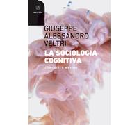Sociologia cognitiva. Concetti e metodi - Veltri Giuseppe Alessandro