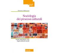 Sociologia dei processi culturali. Scelte individuali e crisi degli ambien...