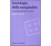 Sociologia della marginalità. Il contributo di Gino Germani - Giardiello Mauro