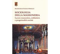 Sociologia della massoneria. Lavoro massonico, solidarietà e progettualità...