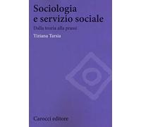 Sociologia e servizio sociale. Dalla teoria alla prassi - Tarsia Tiziana