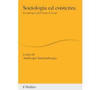 Sociologia Ed Esistenza. In Dialogo Con Franco Crespi - - 2024