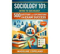 Sociology 101: Intro to Sociology: 500 Questions and Explanations for Exam Success