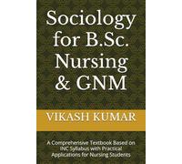 Sociology for B.Sc. Nursing & GNM: A Comprehensive Textbook Based on INC Syllabus with Practical Applications for Nursing Students