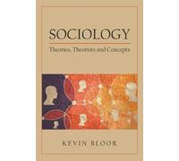 Sociology: Theories, Theorists and Concepts - Bloor Kevin