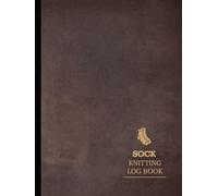 Sock Knitting Log Book: Track & Capture Every Stitch. Ideal for Knitters, Designers, and Craft Enthusiasts