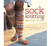 Sock Knitting Master Class: Innovative Techniques + Patterns from Top Designers