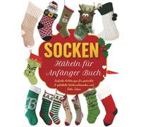 Socken Häkeln für Anfänger Buch: Einfache Anleitungen für gestrickte & gehäkelte Weihnachtssocken und Deko-Ideen