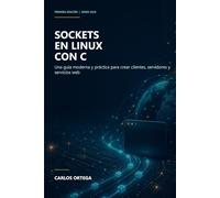 Sockets en Linux con C: Una guía moderna y práctica para crear clientes, servidores y servicios web