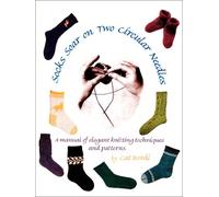 Socks Soar on Two Circular Needles: A Manual of Elegant Knitting Techniques and Patterns