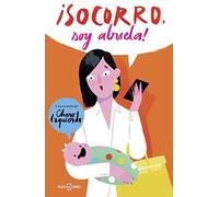 ¡Socorro, soy abuela! : la historia de mi nieta, mi hija y la madre que la parió