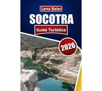 SOCOTRA Guida Turistica 2026: Alberi di sangue di drago, spiagge incontaminate, fauna selvatica rara, trekking avventurosi, incontri culturali e consigli pratici