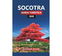 SOCOTRA GUIDA TURISTICA 2026: Esplora l'isola di Socotra: alberi di sangue di drago, fauna selvatica unica e consigli pratici di viaggio per la tua vacanza