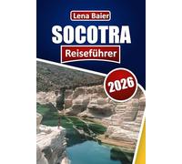 SOCOTRA Reiseführer 2026: Drachenblutbäume, unberührte Strände, seltene Wildtiere, Abenteuerwanderungen, kulturelle Begegnungen und praktische Tipps