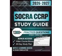 SOCRA CCRP STUDY GUIDE 2026 - 2027: Extended Edition and Detailed Review for the Certified Clinical Research Professional, 1300+ Verified Questions and Answers and Hours of E-Learning Access to Pass