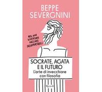 Socrate, Agata E Il Futuro. L'Arte Di Invecchiare Con Filosofia - - 2025