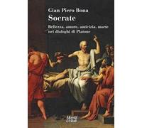 Socrate. Bellezza, amore, amicizia, morte nei dialoghi di Platone