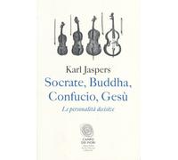 Socrate, Buddha, Confucio, Gesù. Le personalità decisive - Jaspers Karl