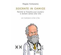 Socrate in camice. Perché la filosofia può aiutarci a donare senso alla vita. Con illustrazioni di Dan e Dav