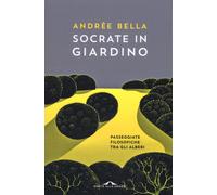 Libri Andrée Bella - Socrate In Giardino. Passeggiate Filosofiche Tra Gli Alberi